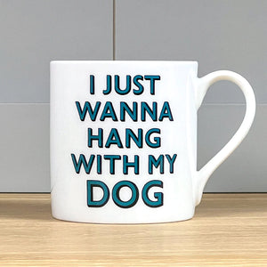 I Just Wanna Hang with My Dog Mug 350ml