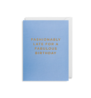 Lagom Designs - Fashionably Late for a Fabulous Birthday Small Card